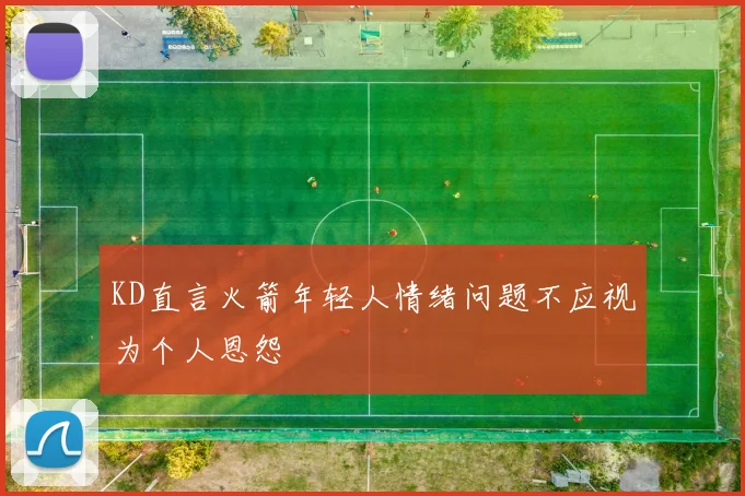 KD直言火箭年轻人情绪问题不应视为个人恩怨