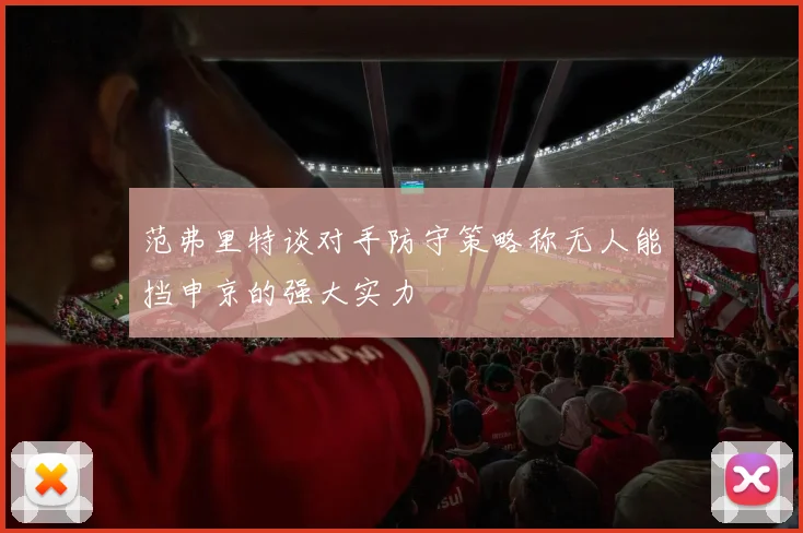 范弗里特谈对手防守策略称无人能挡申京的强大实力