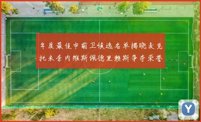 年度最佳中前卫候选名单揭晓麦克托米奈内维斯佩德里赖斯争夺荣誉