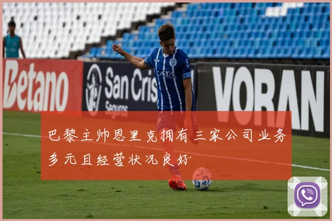 巴黎主帅恩里克拥有三家公司业务多元且经营状况良好